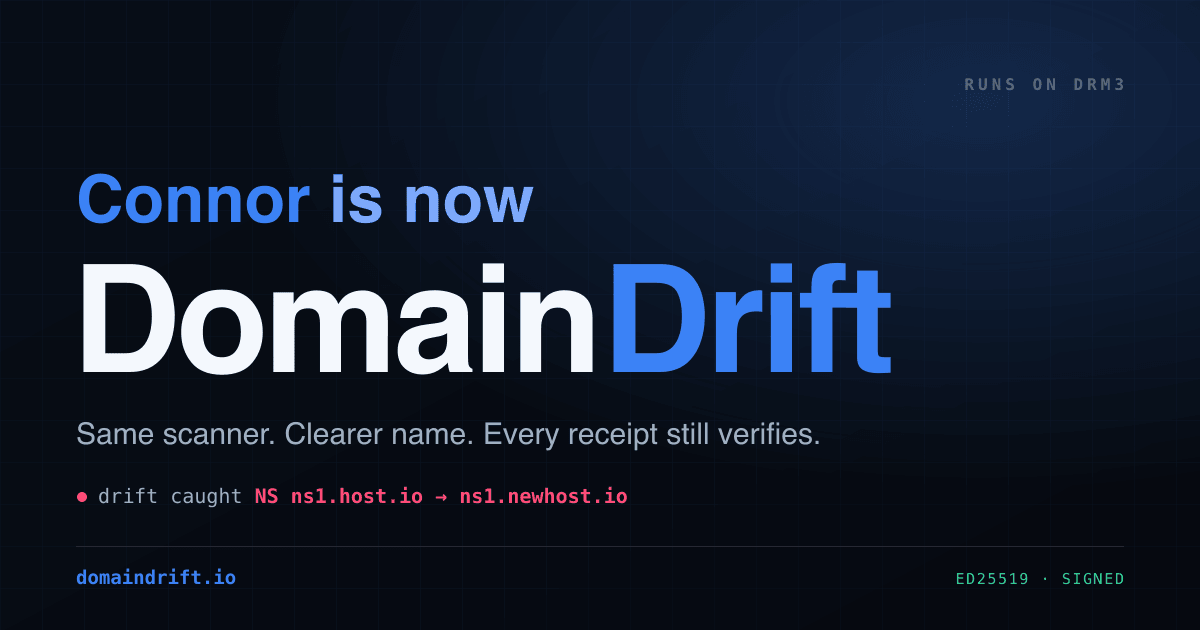Connor is now DomainDrift. Same scanner, clearer name, every receipt still verifies.